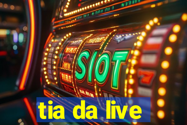 tia da live